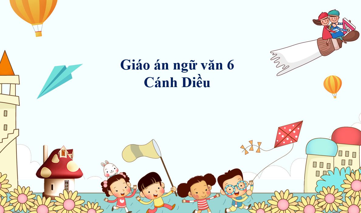 Giáo án CV5512 - Ngữ Văn 6 - Cánh Diều - Học Kì I - Miễn phí