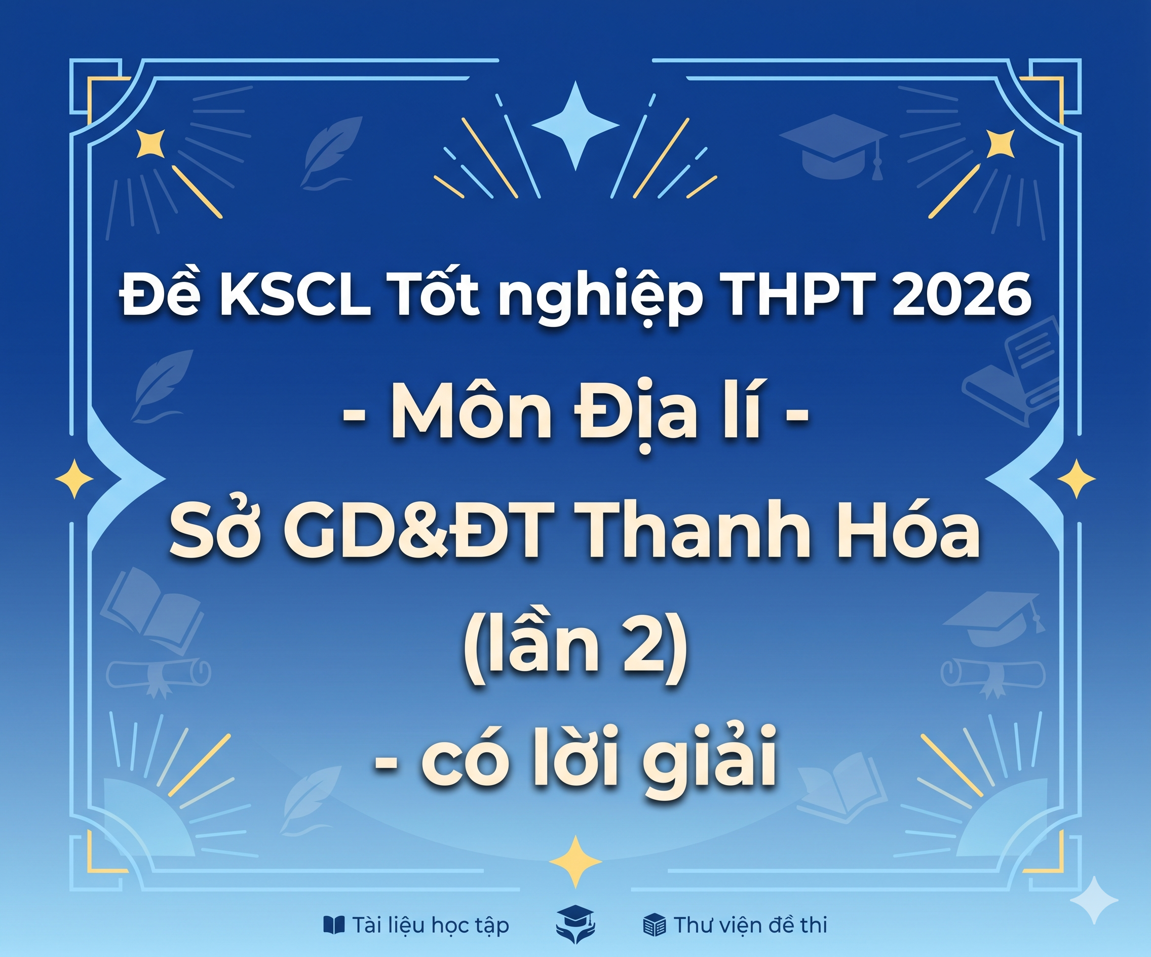 49. Đề KSCL Tốt nghiệp THPT 2026 - Môn Địa lí - Sở GD&ĐT Thanh Hóa (lần 2) - có lời giải