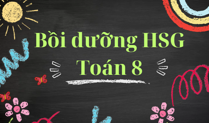 CĐ bồi dưỡng HSG Toán 8