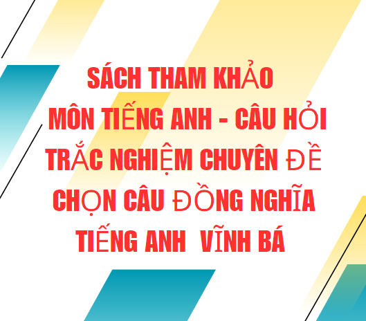 Câu Hỏi Trắc Nghiệm Chuyên Đề Chọn Câu Đồng Nghĩa Tiếng Anh - Vĩnh Bá (333 trang)