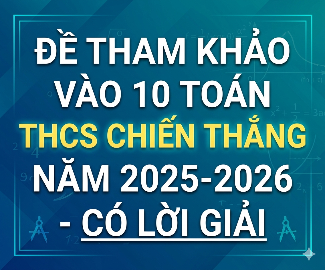 Đề tham khảo vào 10 Toán THCS Chiến Thắng - Năm 2025-2026 - có lời giải