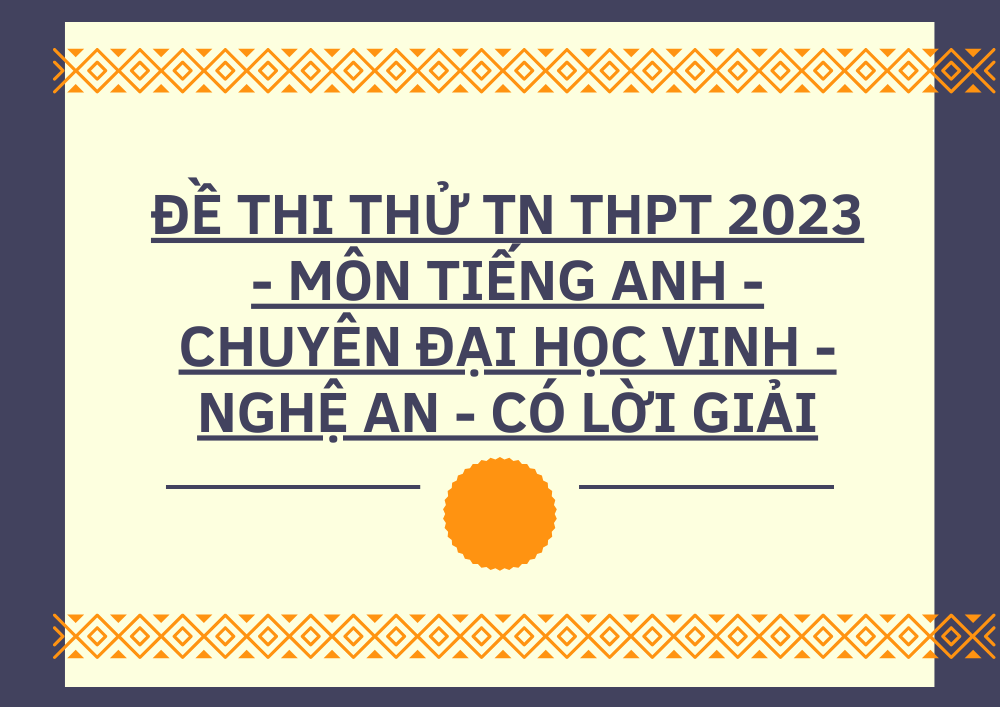 38. Đề thi thử TN THPT 2023 - Môn Tiếng Anh - Chuyên Đại Học Vinh - Nghệ An - có lời giải