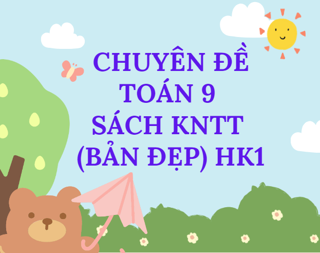 Chuyên đề Toán 9 sách KNTT (Bản đẹp) HK1