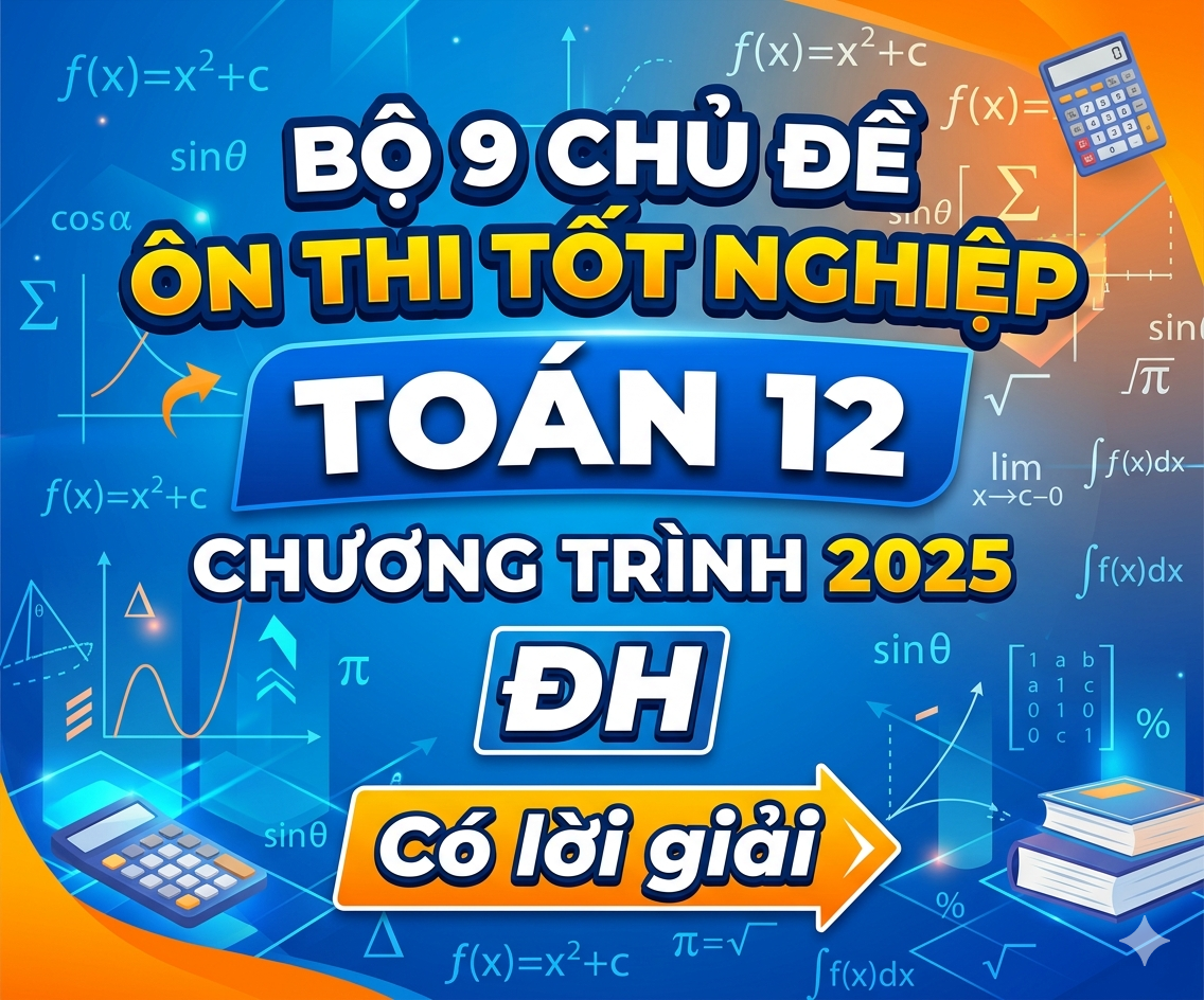 BỘ 9 CHỦ ĐỀ ÔN THI TỐT NGHIỆP TOÁN 12 CHƯƠNG TRÌNH 2025 DH - Có lời giải