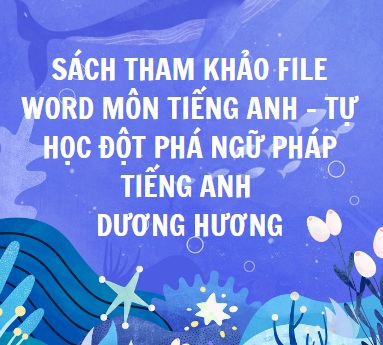 Sách tham khảo file word môn Tiếng Anh - TỰ HỌC ĐỘT PHÁ NGỮ PHÁP TIẾNG ANH - Dương Hương (429 trang)