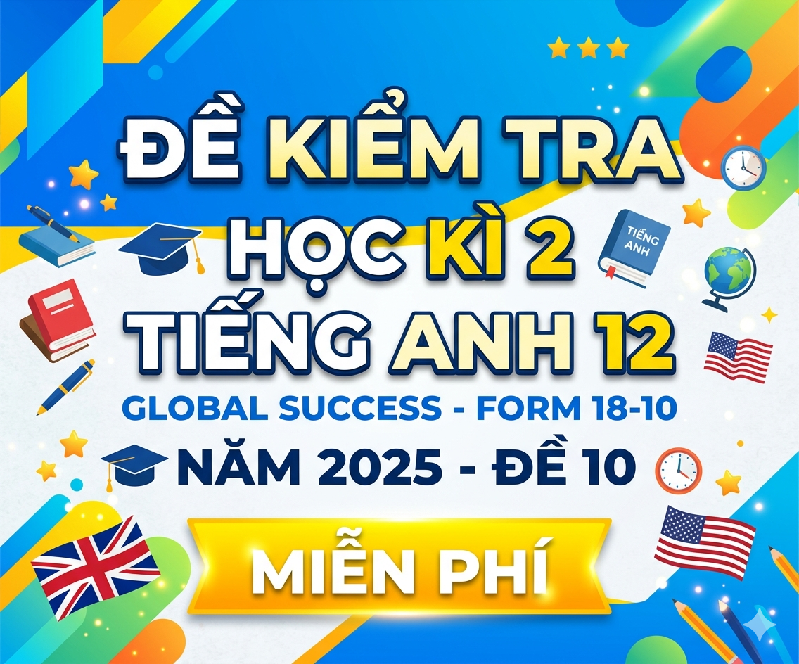 Đề kiểm tra học kì 2 Tiếng Anh 12 Global success - Form 18-10 - Năm 2025 - Đề 10 MP