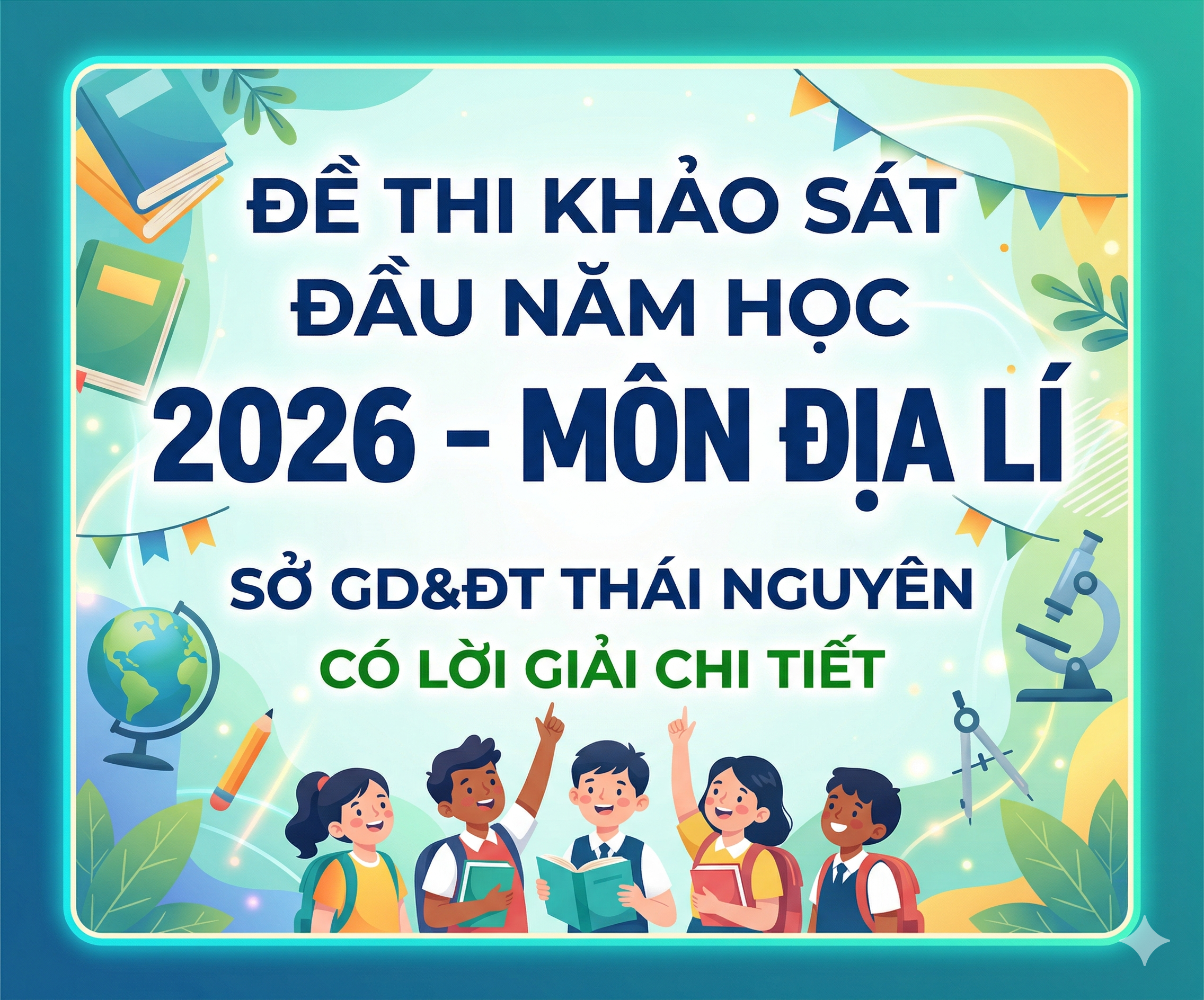 4. Đề thi khảo sát đầu năm học 2026 - Môn Địa lí - Sở GD&ĐT Thái Nguyên - có lời giải chi tiết