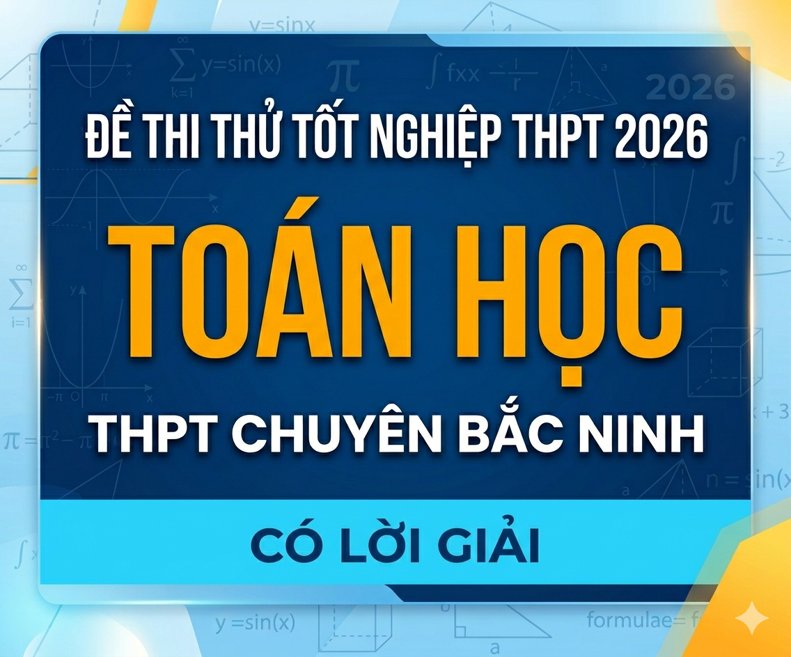1. Đề thi thử tốt nghiệp THPT 2026 Toán học THPT Chuyên Bắc Ninh - có lời giải