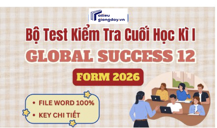 Bộ 10 đề kiểm tra cuối học kì 1 Môn Tiếng Anh 12 Global Success Năm 2026