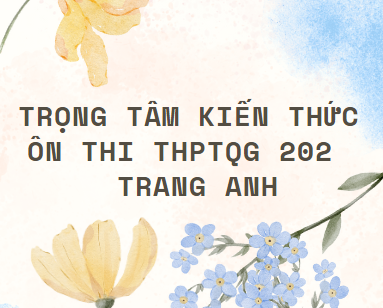Trọng tâm kiến thức ôn thi THPTQG 2020 - Trang Anh