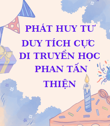 Phát huy tư duy tích cực - di truyền học - Phan Tấn Thiện