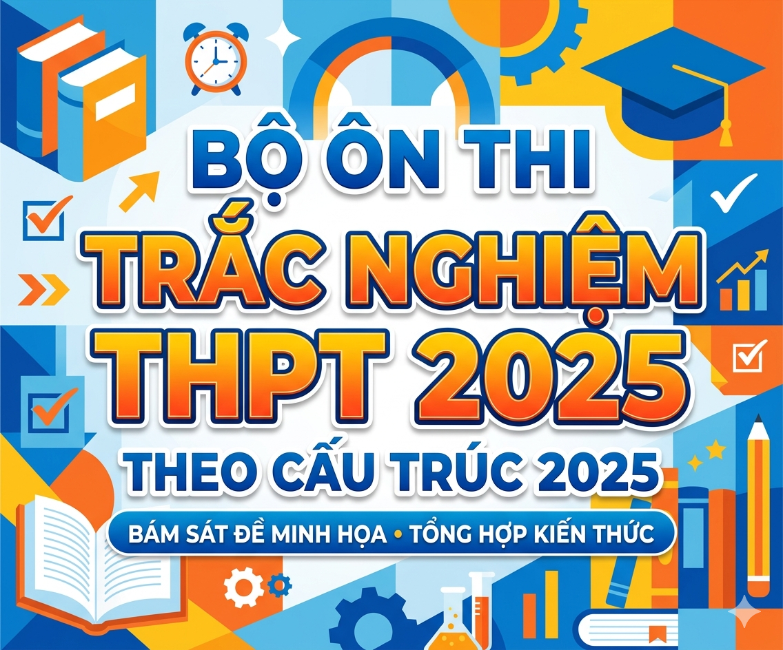 Bộ ôn thi trắc nghiệm THPT theo cấu trúc 2025
