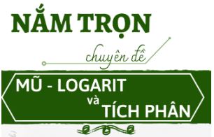 Nắm trọn chuyên đề mũ – logarit và tích phân