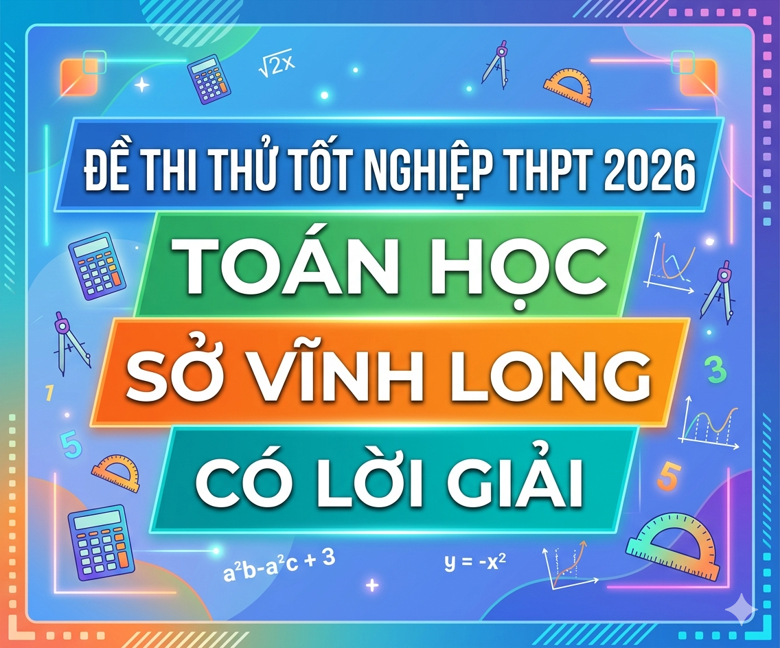 103. Đề thi thử tốt nghiệp THPT 2026 Toán học Sở Vĩnh Long - có lời giải