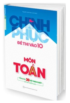 Chinh phục đề thi vào 10 Toán - Nguyễn Xuân Nam