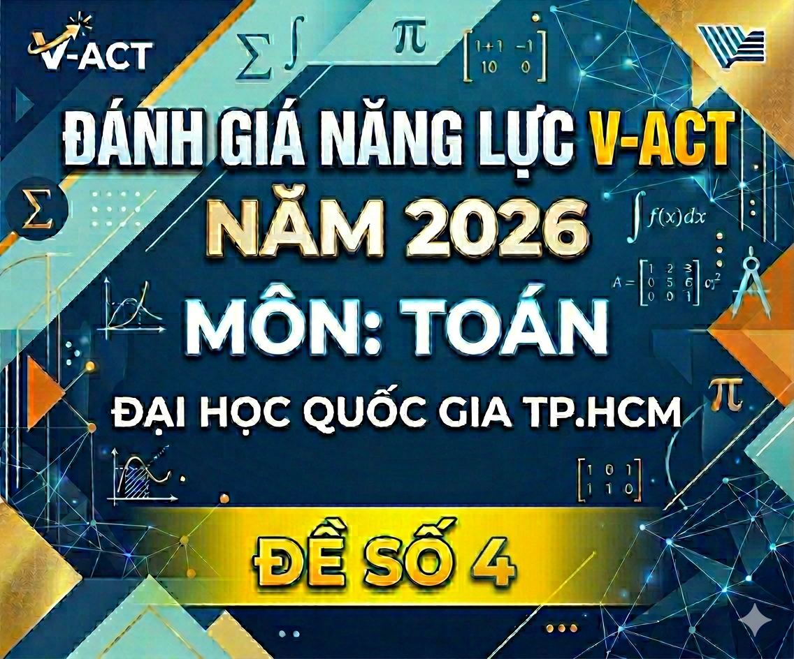 ĐÁNH GIÁ NĂNG LỰC V-ACT NĂM 2026 - TOÁN - ĐH QUỐC GIA TP.HCM - Đề 4 - có lời giải