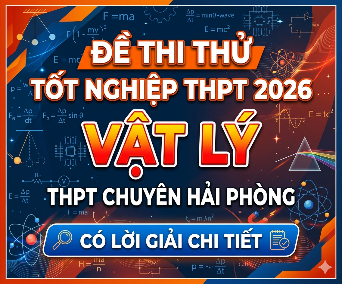 23. Đề thi thử tốt nghiệp THPT 2026 Vật Lý THPT Chuyên Hải Phòng - Có lời giải