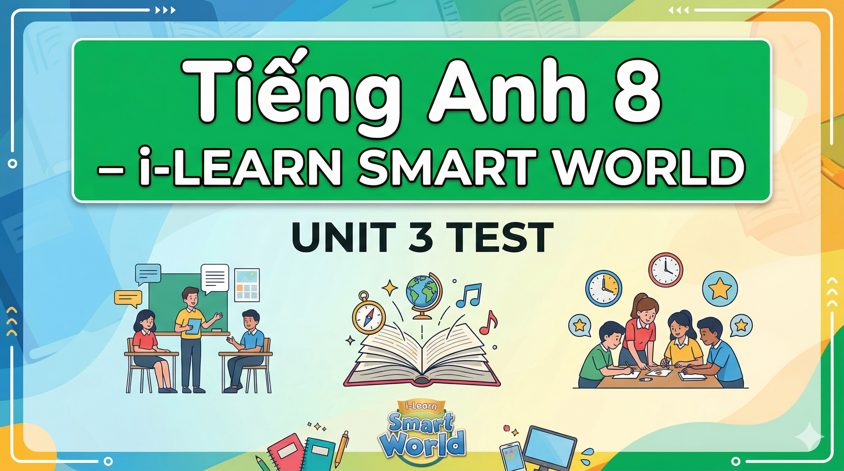 Tiếng Anh 8 – i-LEARN SMART WORLD UNIT 3 TEST  - Miễn phí