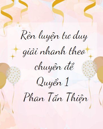 Rèn luyện tư duy giải nhanh theo chuyên đề - Quyển 1 - Phan Tấn Thiện